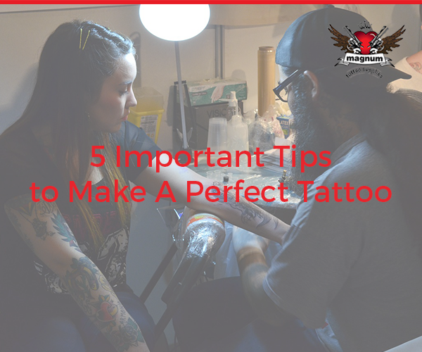 5 Important Tips to Make A Perfect Tattoo