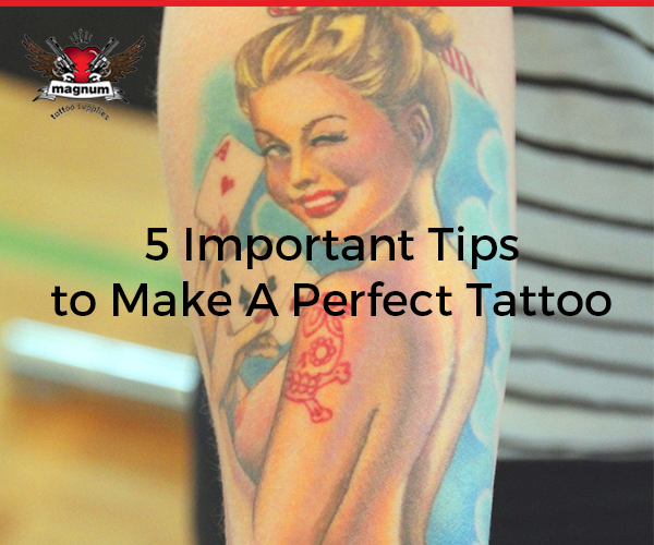 5 Important Tips to Make A Perfect Tattoo